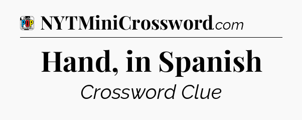 Hand, in Spanish Crossword Clue