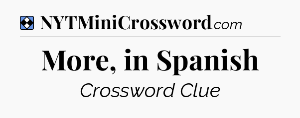 Solution: More, in Spanish - NYT Mini Crossword
