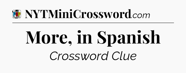 More, in Spanish Crossword Clue