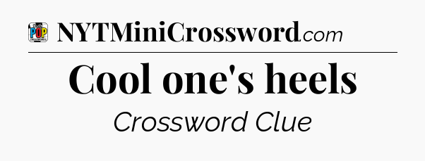 Cool one's heels Crossword Clue
