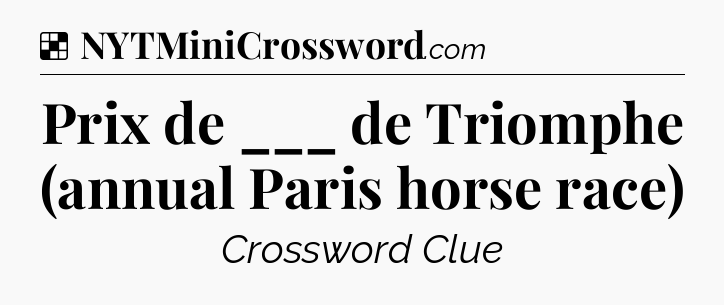 Solution: Prix de ___ de Triomphe (annual Paris horse race) - NYT Crossword