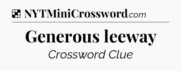 Solution: Generous leeway - NYT Crossword