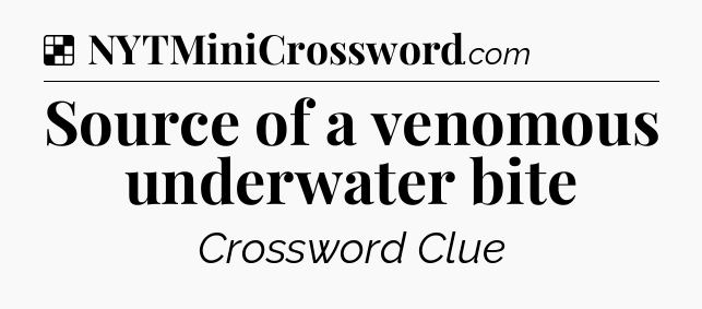 Solution: Source of a venomous underwater bite - NYT Crossword