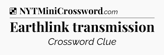 Solution: Earthlink transmission - NYT Crossword