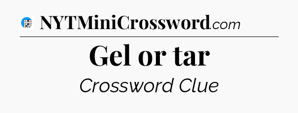 Gel or tar Crossword Clue