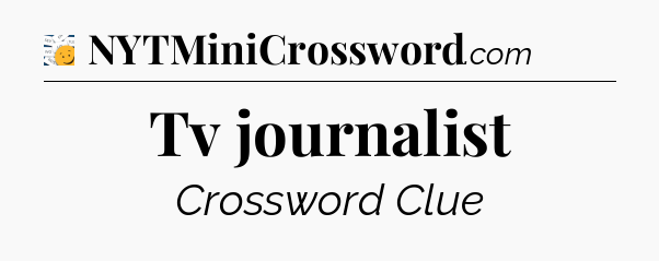 Tv journalist - 7 Little Words