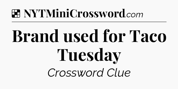 Solution: Brand used for Taco Tuesday - NYT Crossword