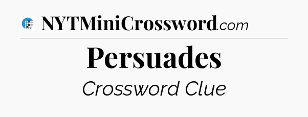 Persuades Crossword Clue