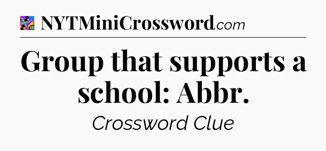 Group that supports a school: Abbr Crossword Clue