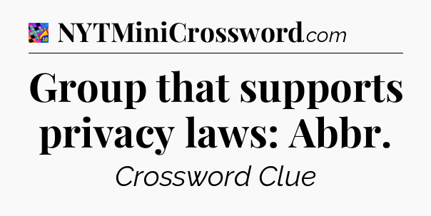 Group that supports privacy laws: Abbr Crossword Clue