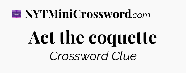 Act the coquette - Thomas Joseph Crossword