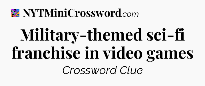 Military-themed sci-fi franchise in video games Crossword Clue