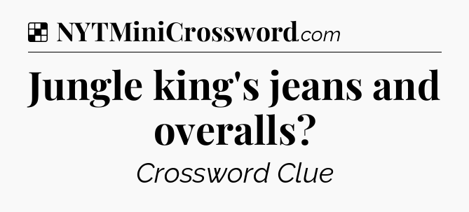 Solution: Jungle king's jeans and overalls - NYT Crossword