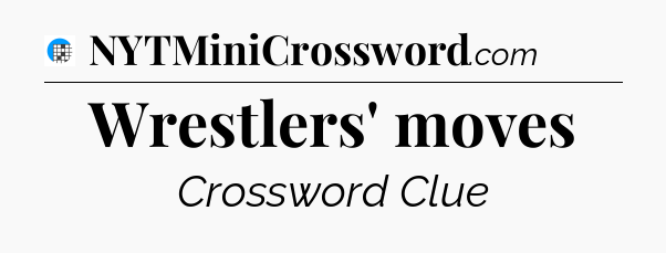 Wrestlers' moves Crossword Clue