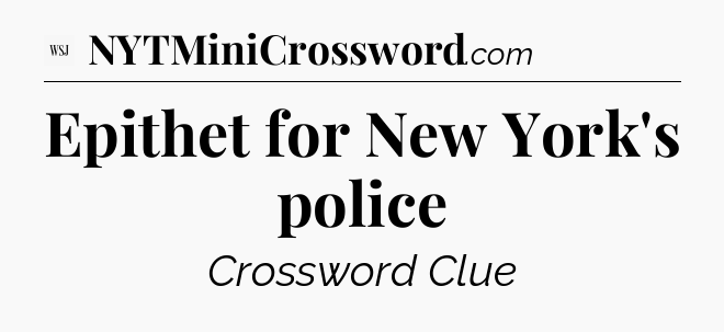 Epithet for New York's police - WSJ Crossword