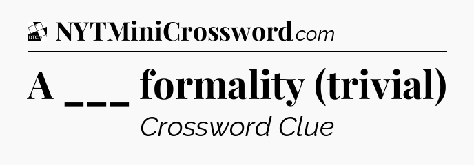 A ___ formality (trivial) - Daily Themed Classic Crossword