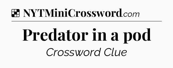Solution: Predator in a pod - NYT Crossword