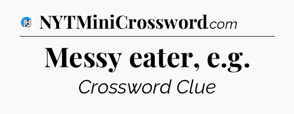 Messy eater, e.g Crossword Clue