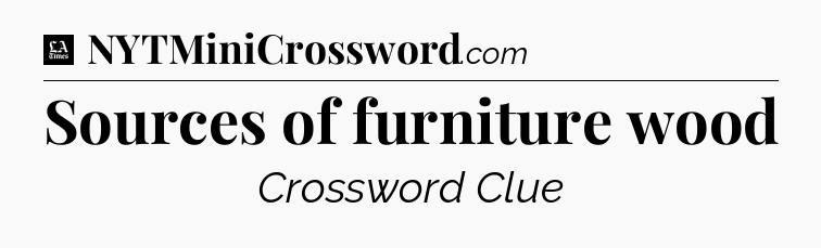 Sources of furniture wood - LA Times Crossword