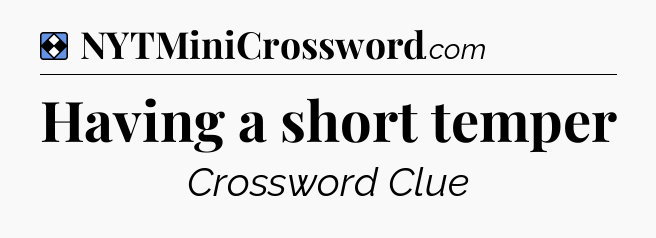 Solution: Having a short temper - NYT Mini Crossword