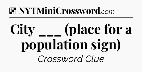 Solution: City ___ (place for a population sign) - NYT Crossword
