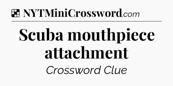 Solution: Scuba mouthpiece attachment - NYT Crossword