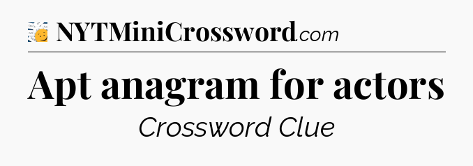 Apt anagram for actors  - 7 Little Words