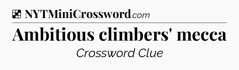 Solution: Ambitious climbers' mecca - NYT Crossword