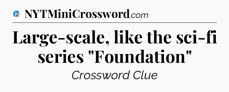 Large-scale, like the sci-fi series 