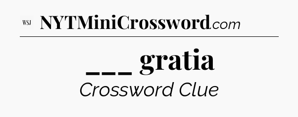 ___ gratia - WSJ Crossword