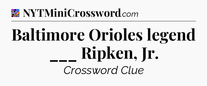 Baltimore Orioles legend ___ Ripken, Jr Crossword Clue