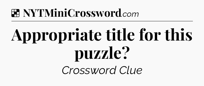 Solution: Appropriate title for this puzzle - NYT Crossword