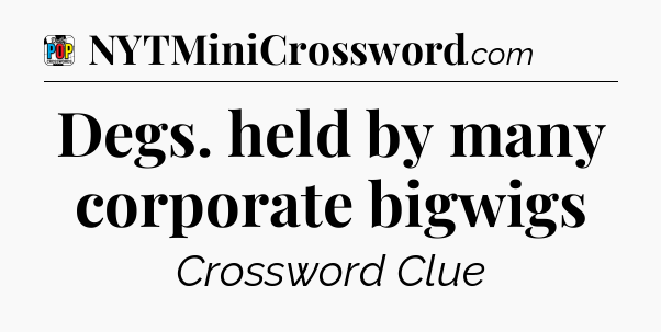 Degs. held by many corporate bigwigs Crossword Clue
