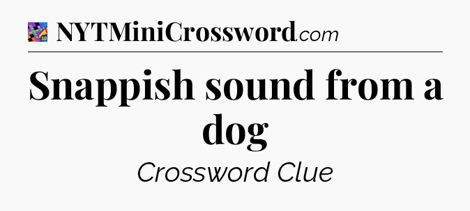 Snappish sound from a dog Crossword Clue
