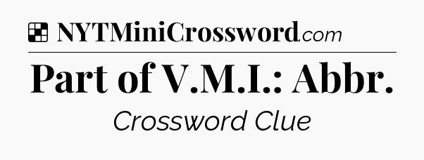 Solution: Part of V.M.I.: Abbr - NYT Crossword