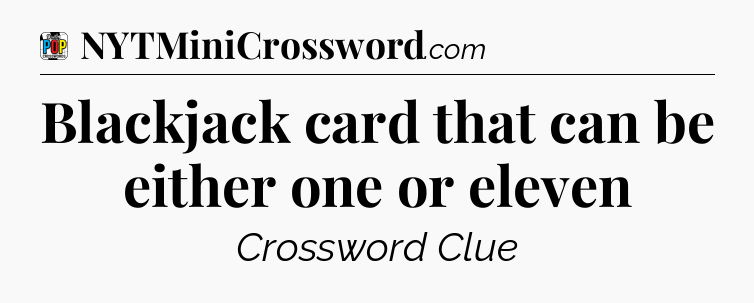 Blackjack card that can be either one or eleven Crossword Clue