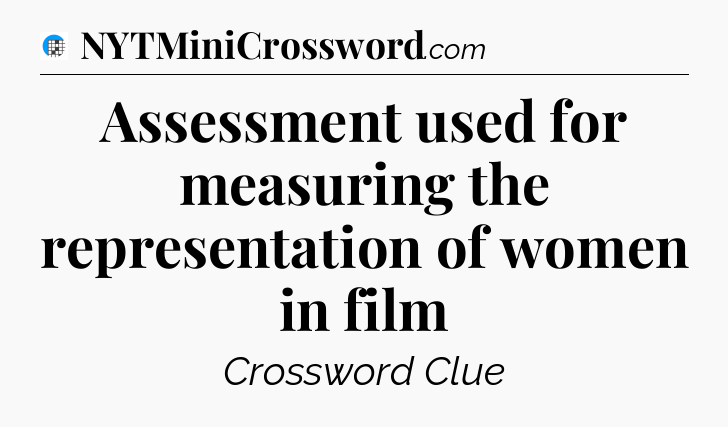 Assessment used for measuring the representation of women in film Crossword Clue