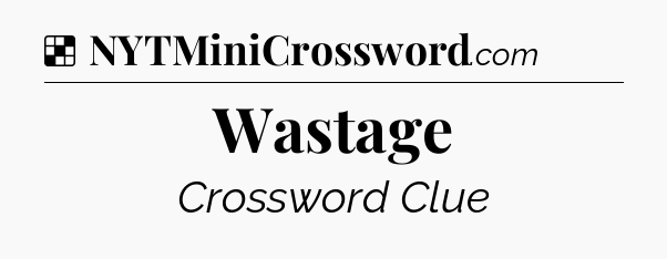 Solution: Wastage - NYT Crossword