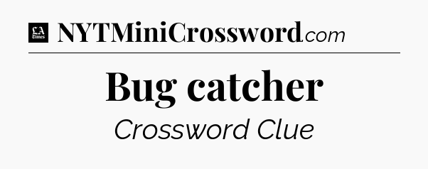 Bug catcher - LA Times Crossword