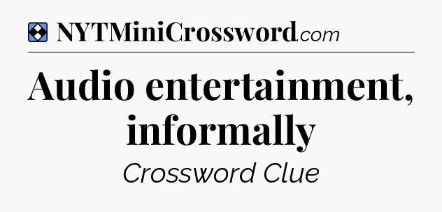 Solution: Audio entertainment, informally - NYT Mini Crossword
