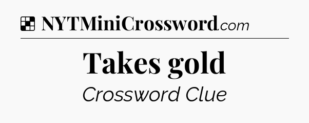 Solution: Takes gold - NYT Crossword