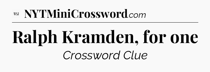 Ralph Kramden, for one - WSJ Crossword