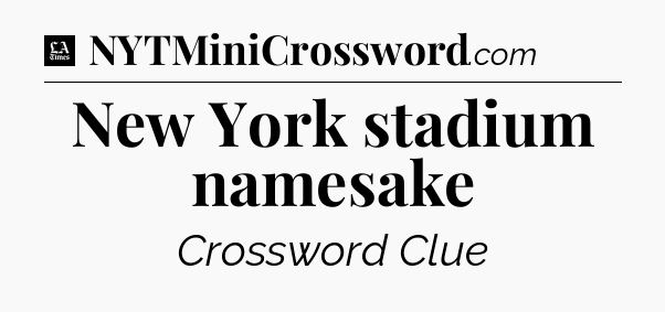 New York stadium namesake - LA Times Crossword