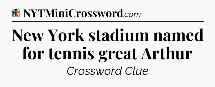 New York stadium named for tennis great Arthur Crossword Clue