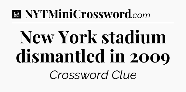 New York stadium dismantled in 2009 - LA Times Crossword