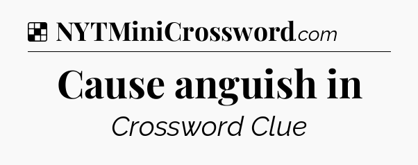Solution: Cause anguish in - NYT Crossword