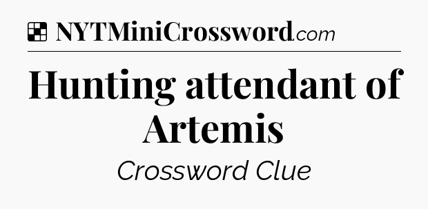 Solution: Hunting attendant of Artemis - NYT Crossword