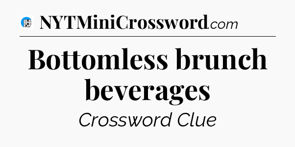 Bottomless brunch beverages Crossword Clue