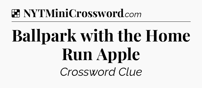 Solution: Ballpark with the Home Run Apple - NYT Crossword