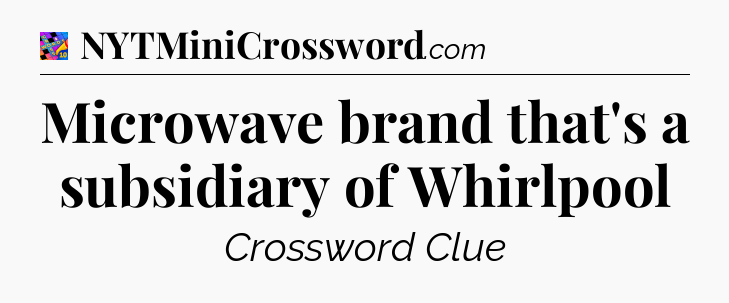 Microwave brand that's a subsidiary of Whirlpool Crossword Clue
